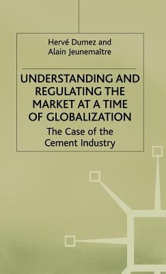 Understanding and Regulating the Market at a Time of Globalization: The Case of the Cement Industry by Dumez, H.