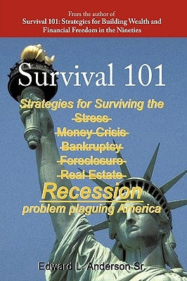 Survival 101: Strategies for surviving the Stress Money Crisis Bankruptcy Foreclosure Real Estate Recession problem plaguing America by Anderson, Edward L., Sr.