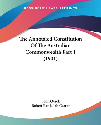 The Annotated Constitution Of The Australian Commonwealth Part 1 (1901) by Quick, John