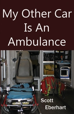 My Other Car Is An Ambulance by Eberhart, Scott