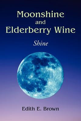 Moonshine and Elderberry Wine by Brown, Edith E.