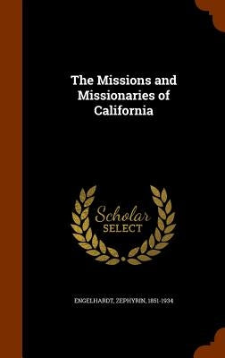 The Missions and Missionaries of California by Engelhardt, Zephyrin