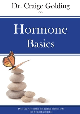 Dr Craige Golding on Hormone Basics: Press the reset button and reclaim balance with bio-identical hormones by Golding, Craige