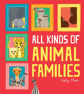 All Kinds of Animal Families by Henn, Sophy