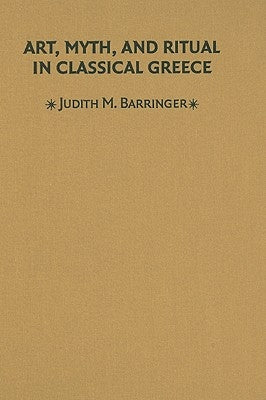 Art, Myth & Ritual Classical Greece by Barringer, Judith M.