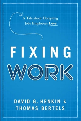 Fixing Work: A Tale about Designing Jobs Employees Love by Henkin, David G.