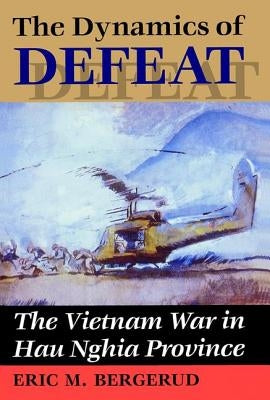 Dynamics of Defeat: The Vietnam War in Hau Nghia Province by Bergerud, Eric M.