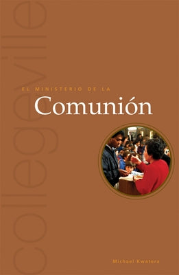 El Ministerio de la Comunion: Segunda edición = El Ministerio de La Comunion by Kwatera, Michael