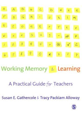Working Memory and Learning: A Practical Guide for Teachers by Gathercole, Susan