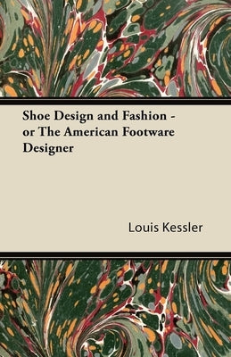 Shoe Design and Fashion - Or the American Footware Designer by Kessler, Louis