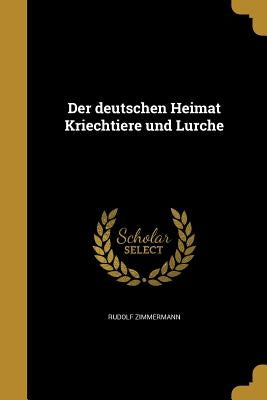 Der deutschen Heimat Kriechtiere und Lurche by Zimmermann, Rudolf