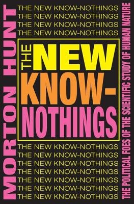 The New Know-nothings: The Political Foes of the Scientific Study of Human Nature by Hunt, Morton