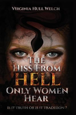 The Hiss from Hell Only Women Hear: Is It Truth or Is It Tradition? by Welch, Virginia Hull