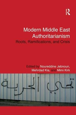 Modern Middle East Authoritarianism: Roots, Ramifications, and Crisis by Jebnoun, Noureddine