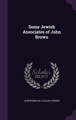 Some Jewish Associates of John Brown by HÃ¼hner, Leon [From Old Catalog]
