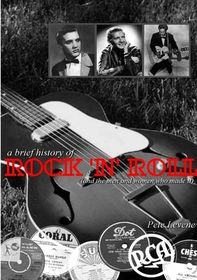 A Brief History of Rock 'n' Roll by Levene, Pete