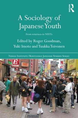 A Sociology of Japanese Youth: From Returnees to NEETs by Goodman, Roger