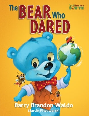 The BEAR Who DARED: A fun-loving reminder that being yourself is the best thing you can be. by Waldo, Barry Brandon
