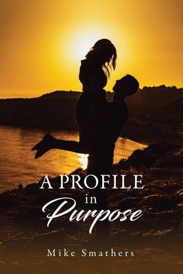 A Profile in Purpose: Memoirs of an Appalachian Ministry Two People - One Vision - Faith Practical Action and a Farm by Smathers, Mike