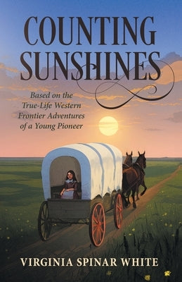 Counting Sunshines: Based on the True-Life Western Frontier Adventures of a Young Pioneer by White, Virginia Spinar