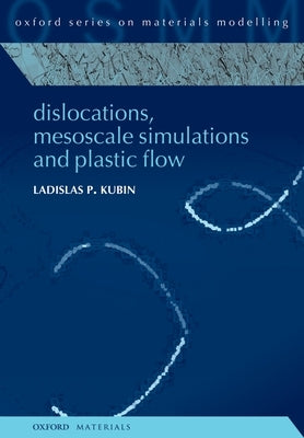 Dislocations, Mesoscale Simulations and Plastic Flow by Kubin, Ladislas