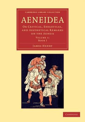 Aeneidea: Or Critical, Exegetical, and Aesthetical Remarks on the Aeneis by Henry, James