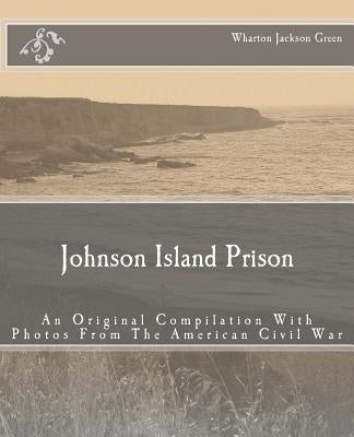 Johnson Island Prison: An Original Compilation With Photos From The American Civil War by Shepherd, Henry E.