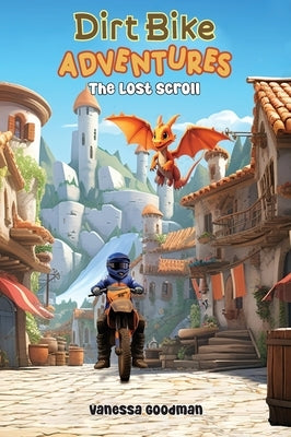 Dirt Bike Adventures - The Lost Scroll by Goodman, Vanessa