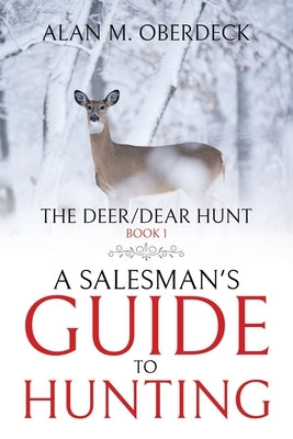 The Deer/Dear Hunt: A Salesman's Guide to Hunting by Oberdeck, Alan M.