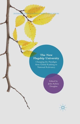 The New Flagship University: Changing the Paradigm from Global Ranking to National Relevancy by Douglass, John Aubrey