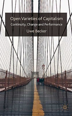 Open Varieties of Capitalism: Continuity, Change and Performances by Becker, U.