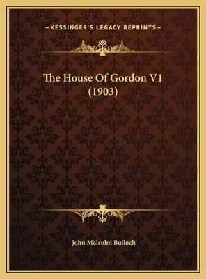 The House Of Gordon V1 (1903) by Bulloch, John Malcolm