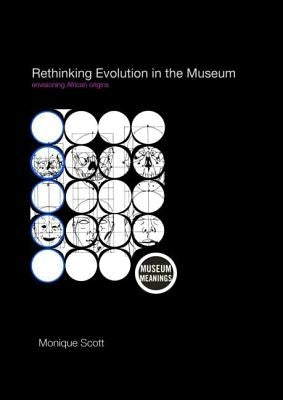Rethinking Evolution in the Museum: Envisioning African Origins by Scott, Monique