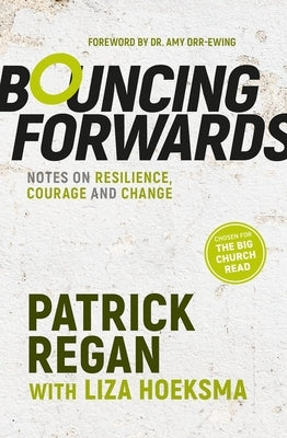 Bouncing Forwards: Notes on Resilience, Courage and Change by Regan, Patrick