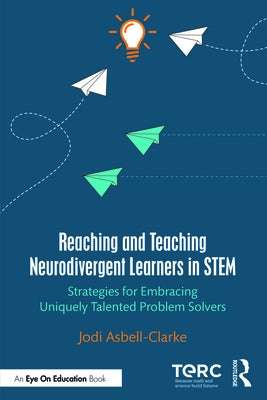 Reaching and Teaching Neurodivergent Learners in STEM: Strategies for Embracing Uniquely Talented Problem Solvers by Asbell-Clarke, Jodi
