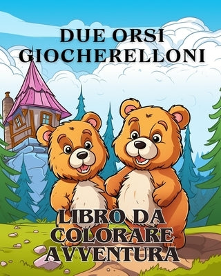 Avventure da colorare con due orsi giocherelloni: Il libro da colorare Adorabile con due orsi Un'avventura da colorare by Huntelar, James