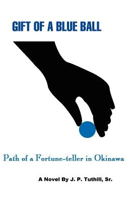Gift of a Blue Ball: Path of a Fortune-Teller in Okinawa by Tuthill, J. P., Sr.