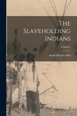 The Slaveholding Indians; Volume 2 by Abel, Annie Heloise