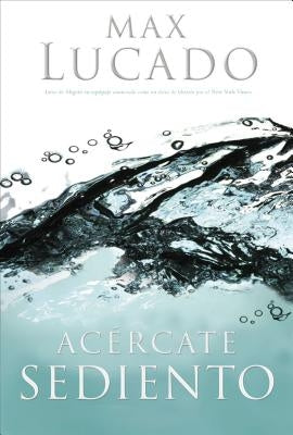 La Ac��rcate Sediento = Come Thirsty by Lucado, Max