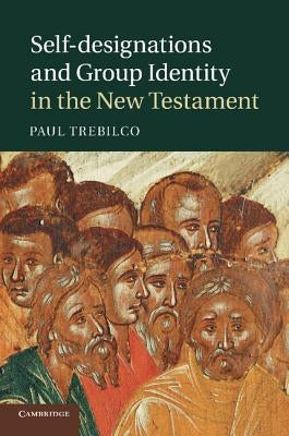 Self-Designations and Group Identity in the New Testament by Trebilco, Paul
