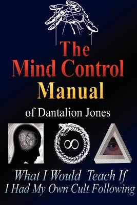 The Mind Control Manual of Dantalion Jones by Jones, Dantalion
