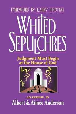 Whited Sepulchres: Judgment Must Begin at the House of God by Anderson, Albert