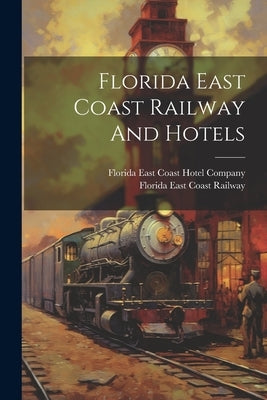 Florida East Coast Railway And Hotels by Florida East Coast Railway