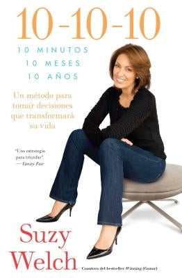 10-10-10 (10-10-10; Spanish Edition): 10 Minutos, 10 Meses, 10 Años: Un Método Para Tomar Decisions Que Transformará Su Vida by Welch, Suzy