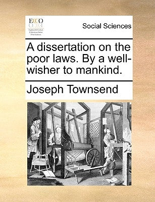 A dissertation on the poor laws. By a well-wisher to mankind. by Townsend, Joseph