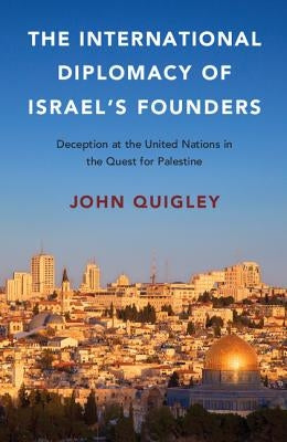 The International Diplomacy of Israel's Founders by Quigley, John