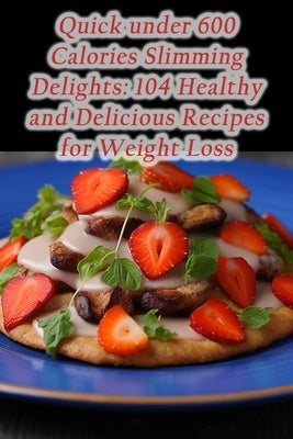 Quick under 600 Calories Slimming Delights: 104 Healthy and Delicious Recipes for Weight Loss by Shop, The Crepe
