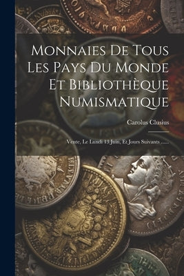 Monnaies De Tous Les Pays Du Monde Et Bibliothèque Numismatique: Vente, Le Lundi 13 Juin, Et Jours Suivants ...... by Clusius, Carolus