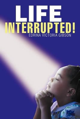 Life Interrupted! by Gibson, Edrina Victoria