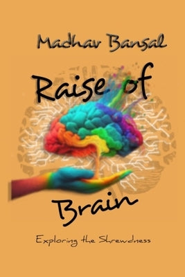 Raise of Brain: Exploring the shrewdness by Bansal, Madhav